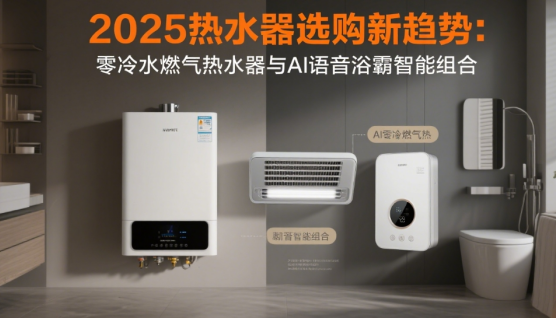 2025中國熱水器選購新趨勢:零冷水燃氣熱水器與AI語音浴霸智能組合